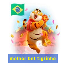 melhor bet tigrinho